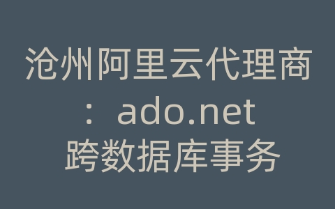 沧州阿里云代理商：ado.net 跨数据库事务
