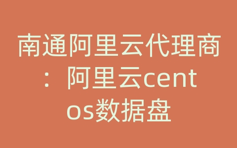 南通阿里云代理商：阿里云centos数据盘