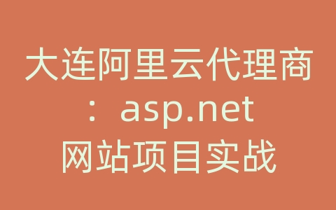大连阿里云代理商：asp.net网站项目实战