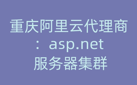 重庆阿里云代理商：asp.net 服务器集群