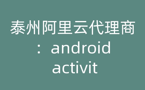 泰州阿里云代理商：android activity和fragment通信