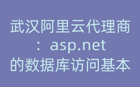 武汉阿里云代理商：asp.net的数据库访问基本步骤