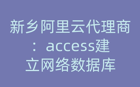 新乡阿里云代理商：access建立网络数据库