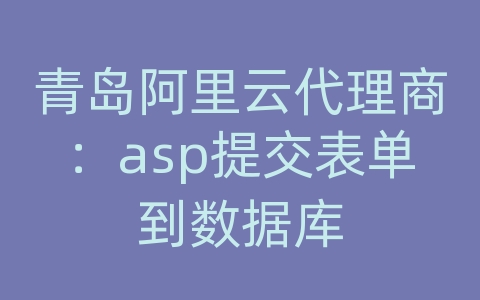 青岛阿里云代理商：asp提交表单到数据库