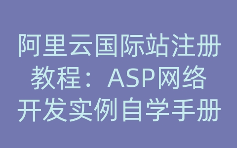 阿里云国际站注册教程：ASP网络开发实例自学手册