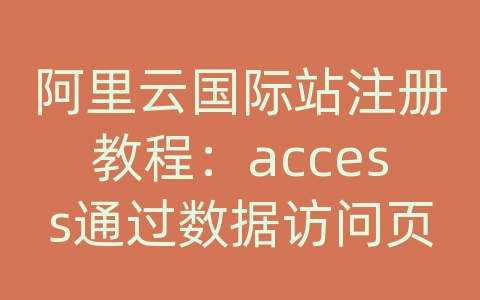 阿里云国际站注册教程：access通过数据访问页可以发布的数据库