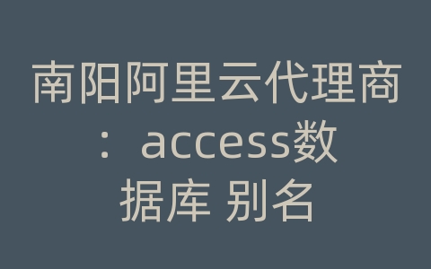 南阳阿里云代理商：access数据库 别名