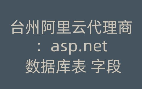 台州阿里云代理商：asp.net 数据库表 字段名称
