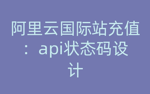 阿里云国际站充值：api状态码设计