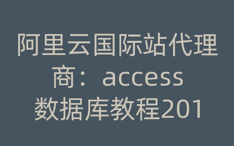 阿里云国际站代理商：access数据库教程2010