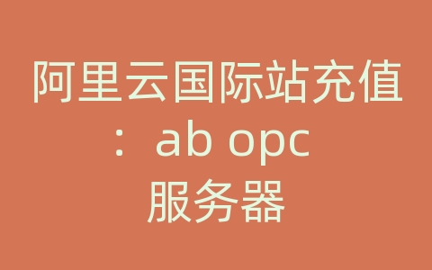 阿里云国际站充值：ab opc 服务器