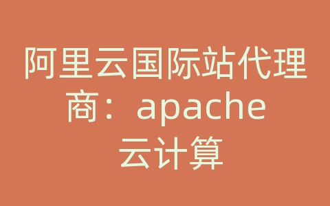 阿里云国际站代理商：apache 云计算