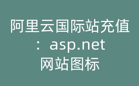 阿里云国际站充值：asp.net网站图标